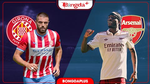  Nhận định bóng đá Girona vs Arsenal, 01h00 ngày 2/8: Pháo thủ nổ vang?